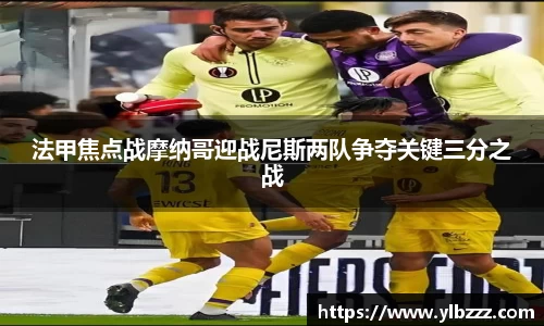 法甲焦点战摩纳哥迎战尼斯两队争夺关键三分之战